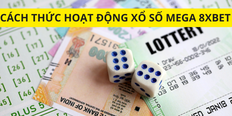 Xổ số Mega 8xbet - Chơi Đâu Thắng Đó Nhờ Chiến Lược Thông Minh 2 Cách thức hoạt động của Xổ số mega 8xbet