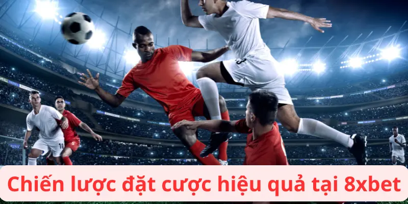 Phân Tích Cược Chấp 8xbet Chuyên Sâu Về Chiến Lược Chơi 3 Chiến lược đặt cược hiệu quả tại 8xbet