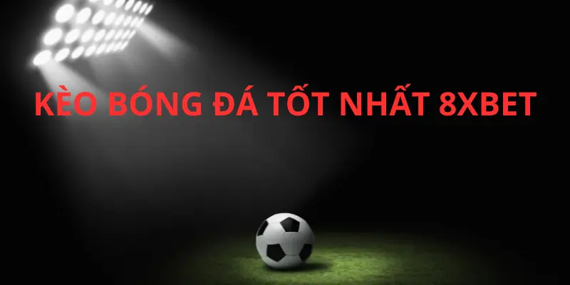 Làm Sao Để Chọn Kèo Bóng Đá Tốt Nhất 8xbet Hiện Nay 3 Làm Sao Để Chọn Kèo Bóng Đá Tốt Nhất 8xbet Hiện Nay