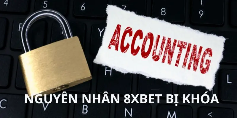 Giải Quyết Vấn Đề Khi Tài Khoản 8xbet Bị Khóa 2 Nguyên nhân dẫn đến việc Tài khoản 8xbet bị khóa