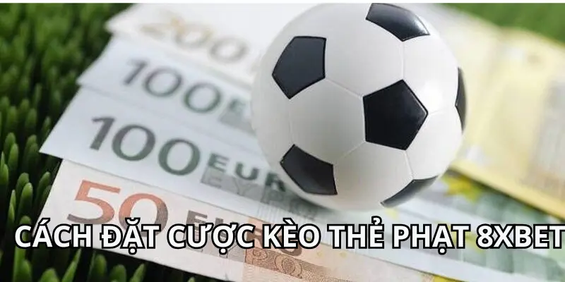 Hướng Dẫn Sử Dụng Kèo Thẻ Phạt 8xbet 3 Cách đặt cược với Kèo thẻ phạt 8xbet