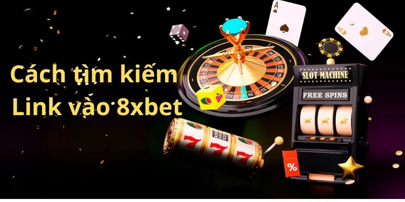 Cách tìm kiếm Link vào 8xbet một cách hiệu quả