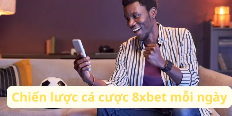 Chia Sẻ Bí Quyết Thắng Lớn Khi Cá Cược 8xbet Mỗi Ngày 3 Chiến lược cá cược 8xbet mỗi ngày hiệu quả