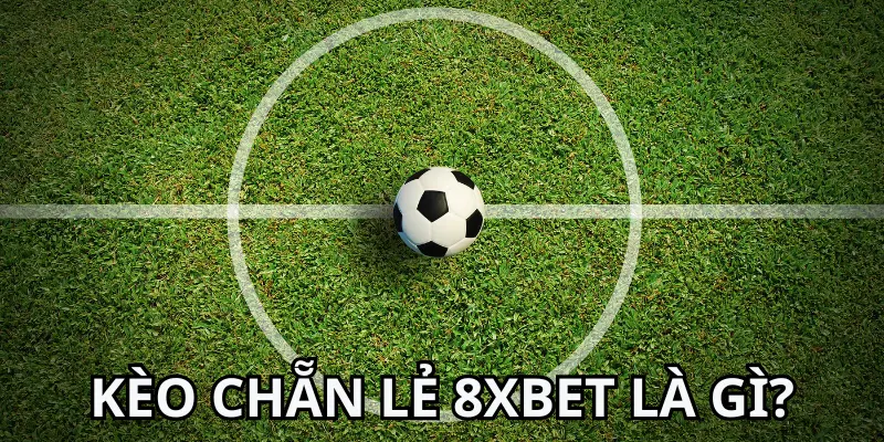 Những Mẹo Thắng Khi Chơi Kèo Chẵn Lẻ Bóng Đá 8xbet 2 Hiểu rõ về kèo chẵn lẻ bóng đá 8xbet