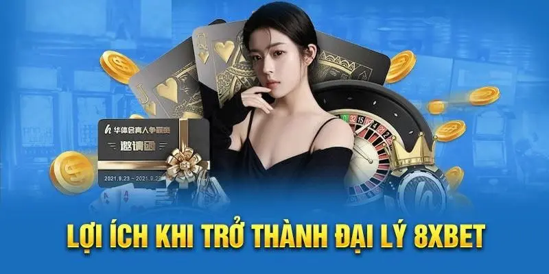 Hướng Dẫn Đăng Ký Thành Đại Lý 8xbet Dễ Dàng 2 Lợi ích khi trở thành đại lý 8xbet