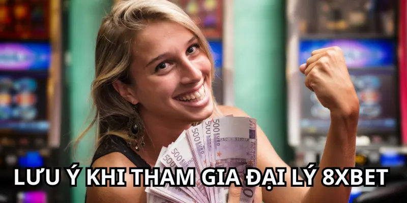 Hướng Dẫn Đăng Ký Thành Đại Lý 8xbet Dễ Dàng 3 Những lưu ý khi tham gia đại lý 8xbet