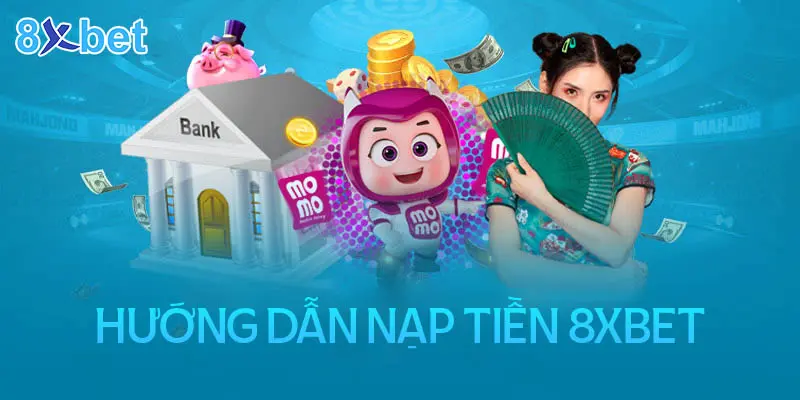 Hướng Dẫn Chi Tiết Nạp Tiền 8xbet An Toàn Và Hiệu Quả 2 Quy trình nạp tiền 8xbet