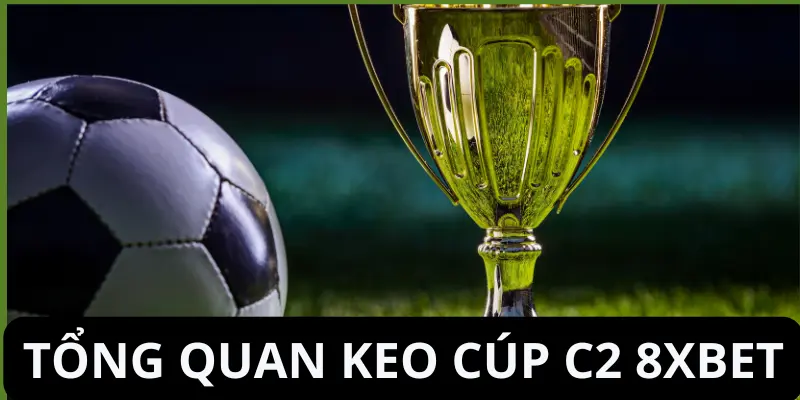 Hướng Dẫn Chi Tiết Về Kèo Cúp C2 8xbet 2 Tổng quan về kèo cúp C2 8xbet