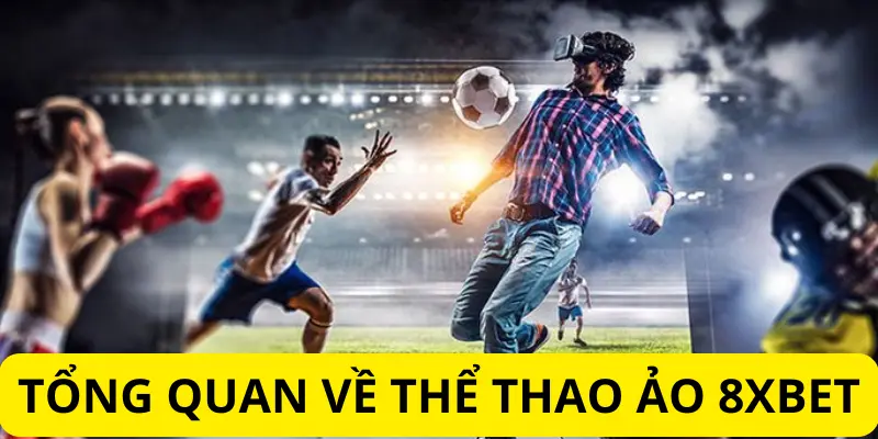 Khám Phá Thế Giới Thể Thao Ảo 8xbet Đỉnh Cao 2 Tổng quan về thể thao ảo 8xbet