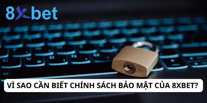 Bảo Vệ Thông Tin Với Chính Sách Bảo Mật 8xbet 1 Vì sao Chính Sách Bảo Mật 8xbet lại quan trọng?