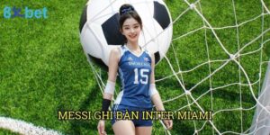 Phong độ Messi ghi bàn Inter Miami: Phân tích chi tiết từ chuyên gia 8xbet
