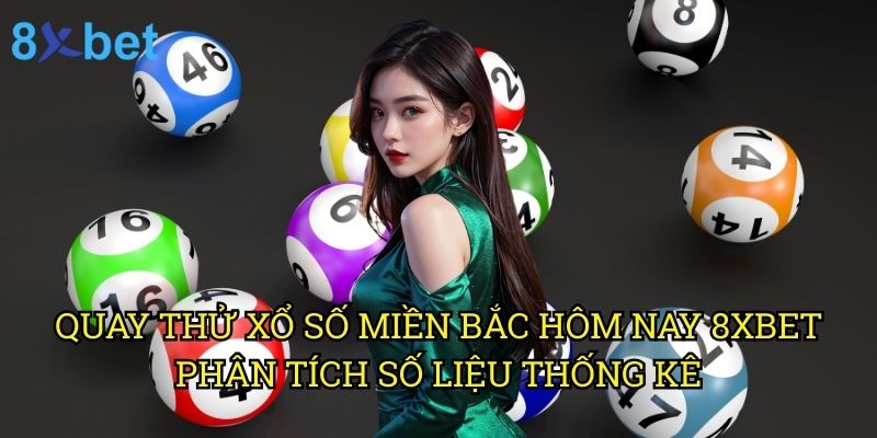 Quay thử xổ số miền Bắc hôm nay 8xbet: Công cụ dự đoán chính xác nhất 2025 3 Quay thử xổ số miền Bắc hôm nay 8xbet: Phân tích số liệu thống kê