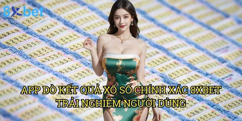 App dò kết quả xổ số chính xác 8xbet: Công cụ hiện đại cho người chơi thông minh 3 App dò kết quả xổ số chính xác 8xbet: Trải nghiệm người dùng