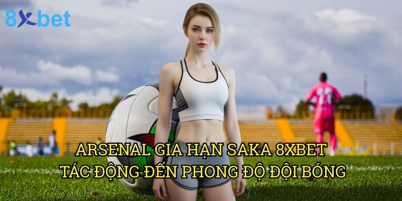 Arsenal gia hạn Saka 8xbet: Chiến lược xây dựng đội hình từ góc nhìn chuyên gia 3 Arsenal gia hạn Saka 8xbet: Tác động đến phong độ đội bóng