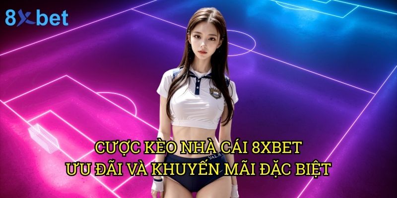 Cược kèo nhà cái 8xbet: Chiến lược đỉnh cao để tăng tỷ lệ thắng 3 Cược kèo nhà cái 8xbet: Ưu đãi và khuyến mãi đặc biệt