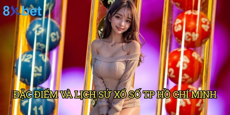 Xổ số TP Hồ Chí Minh 8xbet: Phân tích chuyên sâu từ chuyên gia hàng đầu 2 Đặc điểm và lịch sử xổ số TP Hồ Chí Minh
