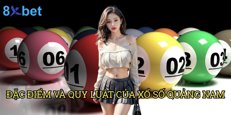 Xổ số Quảng Nam 8xbet: Phương pháp dự đoán chuẩn xác từ chuyên gia 2 Đặc điểm và quy luật của xổ số Quảng Nam