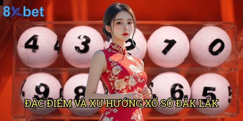 Xổ số Đắk Lắk 8xbet: Phương pháp dự đoán chuẩn xác nhất 2025 2 Đặc điểm và xu hướng xổ số Đắk Lắk