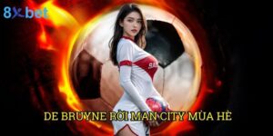 De Bruyne rời Man City mùa hè 8xbet: Phân tích và dự đoán điểm đến tiếp theo