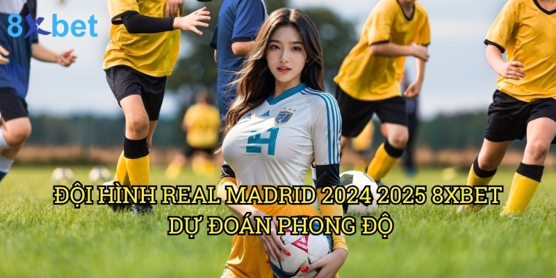 Đội hình Real Madrid 2024 2025 8xbet: Phân tích sức mạnh từ chuyên gia cá cược 3 Đội hình Real Madrid 2024 2025 8xbet: Dự đoán phong độ