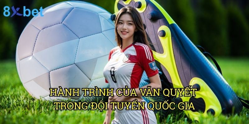 Văn Quyết dự vòng loại World Cup 8xbet: Phân tích cơ hội từ chuyên gia cá cược 2 Hành trình của Văn Quyết trong đội tuyển quốc gia