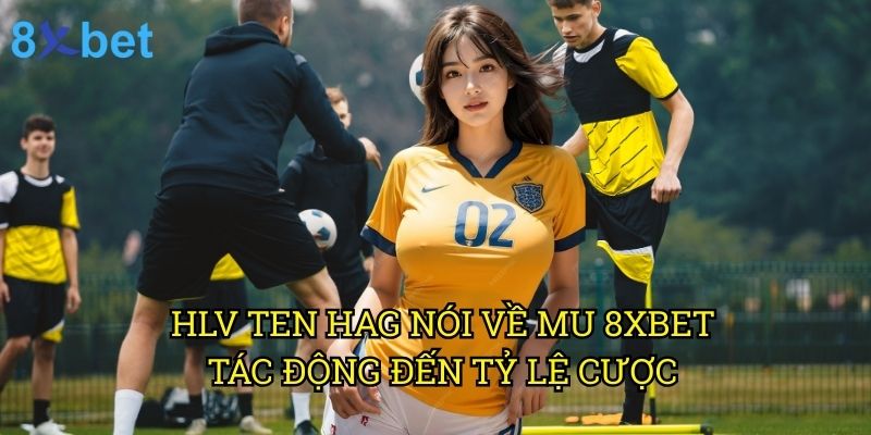 HLV Ten Hag nói về MU 8xbet: Phân tích chiến thuật từ góc nhìn chuyên gia 3 HLV Ten Hag nói về MU 8xbet: Tác động đến tỷ lệ cược