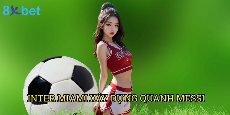 Inter Miami xây dựng quanh Messi 8xbet: Chiến lược đưa đội bóng lên tầm cao mới 8 Inter Miami xây dựng quanh Messi 8xbet: Chiến lược đưa đội bóng lên tầm cao mới