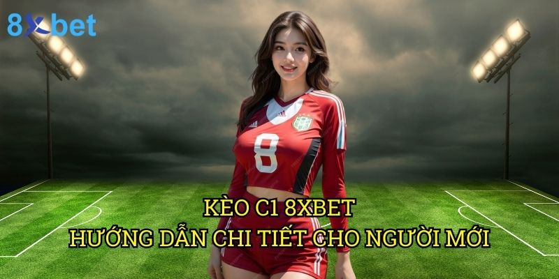 Kèo C1 8xbet: Bí quyết đặt cược thành công từ chuyên gia hàng đầu 3 Kèo C1 8xbet: Hướng dẫn chi tiết cho người mới