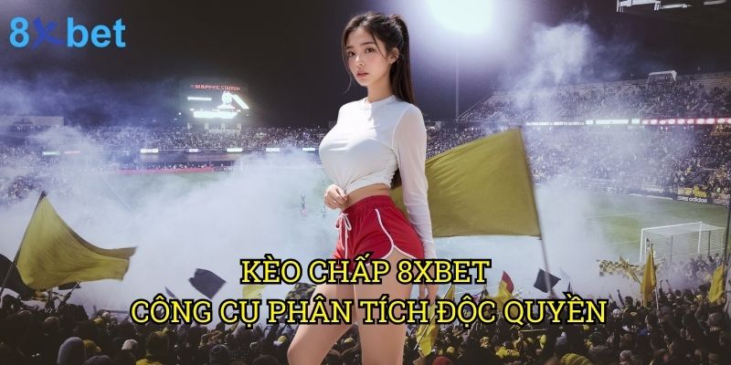 Kèo chấp 8xbet: Nghệ thuật đọc kèo và đặt cược từ chuyên gia 3 Kèo chấp 8xbet: Công cụ phân tích độc quyền