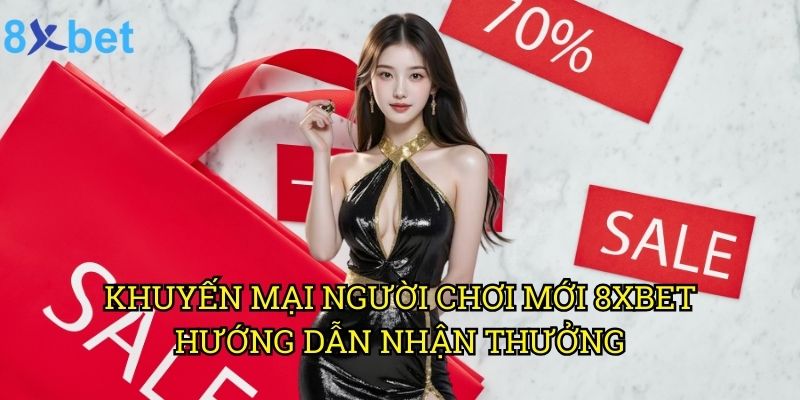 Khuyến mại người chơi mới 8xbet: Ưu đãi đặc biệt không thể bỏ lỡ năm 2025 3 Khuyến mại người chơi mới 8xbet: Hướng dẫn nhận thưởng