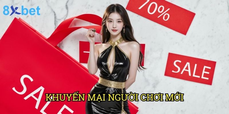 Khuyến mại người chơi mới 8xbet: Ưu đãi đặc biệt không thể bỏ lỡ năm 2025 1 Khuyến mại người chơi mới 8xbet: Ưu đãi đặc biệt không thể bỏ lỡ năm 2025