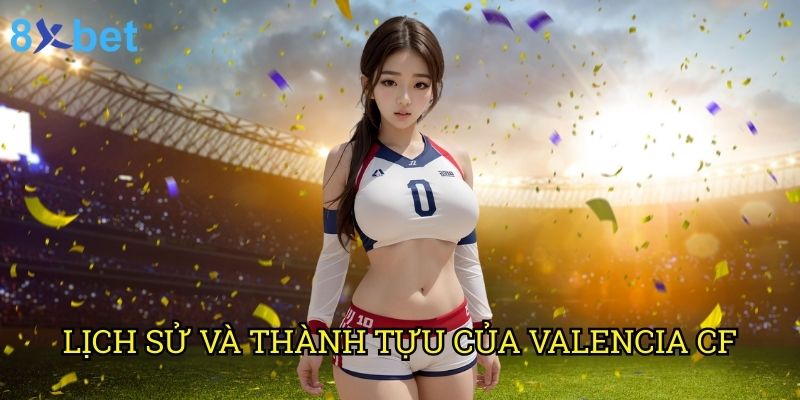 Valencia CF 8xbet: Phân tích chuyên sâu và cơ hội đặt cược hấp dẫn 2 Lịch sử và thành tựu của Valencia CF