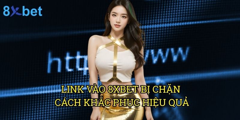 Link vào 8xbet bị chặn cách khắc phục hiệu quả: Giải pháp tối ưu cho người chơi 6 Link vào 8xbet bị chặn cách khắc phục hiệu quả: Giải pháp tối ưu cho người chơi