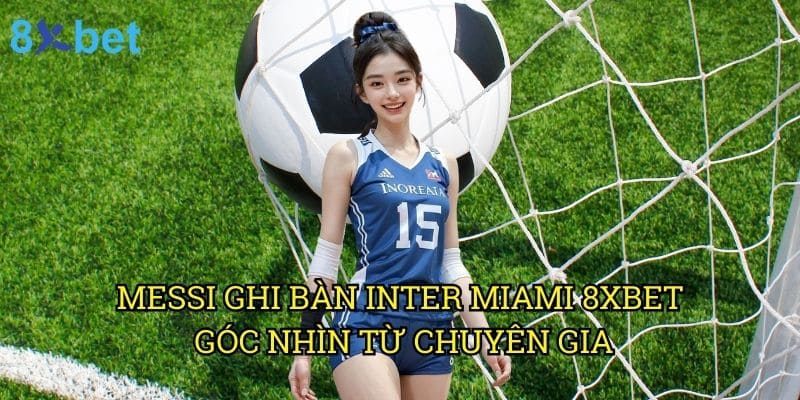 Phong độ Messi ghi bàn Inter Miami: Phân tích chi tiết từ chuyên gia 8xbet 3 Messi ghi bàn Inter Miami 8xbet: Góc nhìn từ chuyên gia