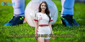 Neymar trở lại sau chấn thương 8xbet: Cơ hội đặt cược vàng cho người chơi