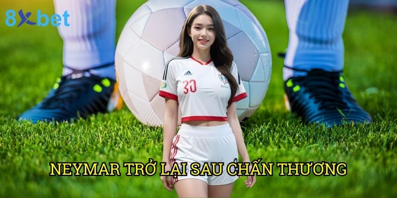 Neymar trở lại sau chấn thương 8xbet: Cơ hội đặt cược vàng cho người chơi 6 Neymar trở lại sau chấn thương 8xbet: Cơ hội đặt cược vàng cho người chơi