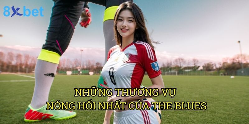 Chuyển nhượng Chelsea hôm nay 8xbet: Tin độc quyền từ chuyên gia thể thao 2 Những thương vụ nóng hổi nhất của The Blues