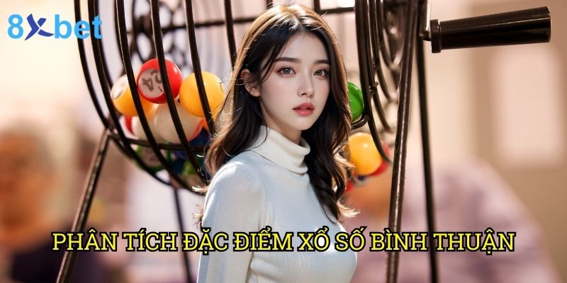 Xổ số Bình Thuận 8xbet: Bí quyết dự đoán chính xác từ chuyên gia 2 Phân tích đặc điểm xổ số Bình Thuận