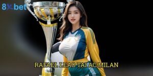 Rafael Leao tại AC Milan 8xbet: Phân tích phong độ và cơ hội đặt cược