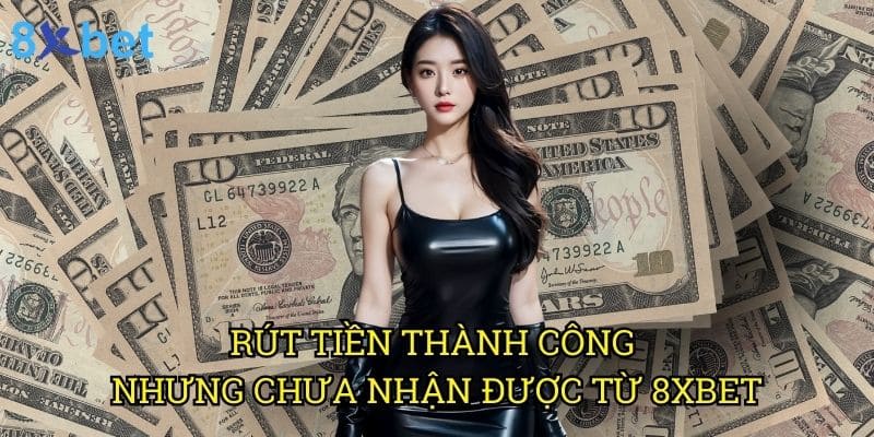 Rút tiền thành công nhưng chưa nhận được từ 8xbet: Giải pháp nhanh chóng từ chuyên gia 7 Rút tiền thành công nhưng chưa nhận được từ 8xbet: Giải pháp nhanh chóng từ chuyên gia
