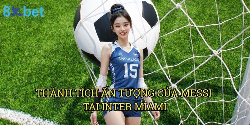 Phong độ Messi ghi bàn Inter Miami: Phân tích chi tiết từ chuyên gia 8xbet 2 Thành tích ấn tượng của Messi tại Inter Miami