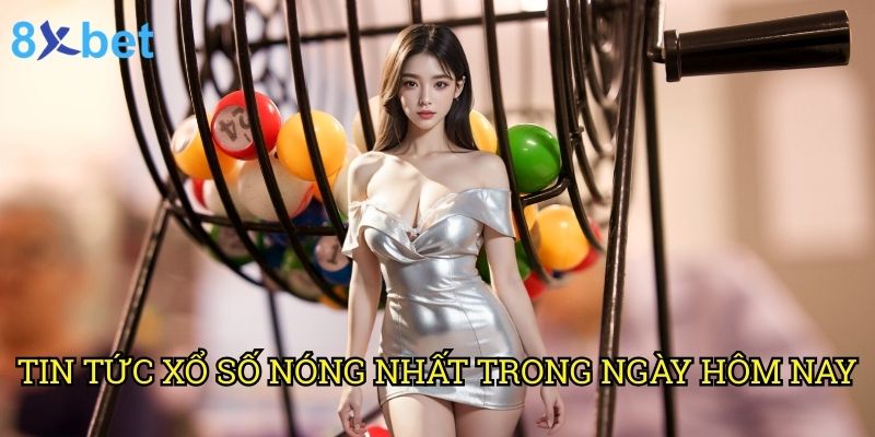 Tin tức xổ số nóng nhất trong ngày hôm nay 8xbet: Cập nhật liên tục từ chuyên gia 10 Tin tức xổ số nóng nhất trong ngày hôm nay 8xbet: Cập nhật liên tục từ chuyên gia
