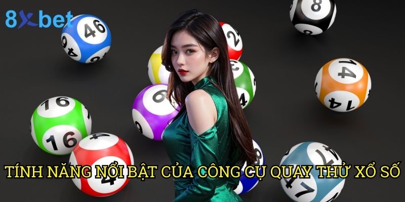 Quay thử xổ số miền Bắc hôm nay 8xbet: Công cụ dự đoán chính xác nhất 2025 2 Tính năng nổi bật của công cụ quay thử xổ số