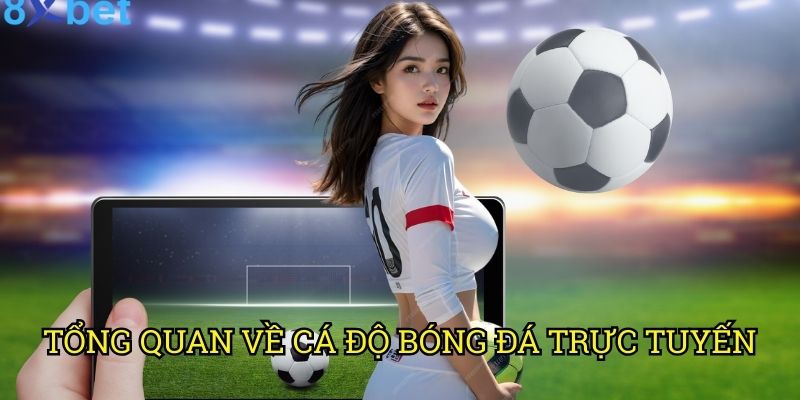Cá độ bóng đá qua mạng 8xbet: Hướng dẫn toàn diện cho người mới 2 Tổng quan về cá độ bóng đá trực tuyến