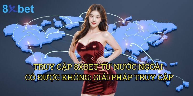 Truy cập 8xbet từ nước ngoài có được không: Phân tích toàn diện từ chuyên gia 3 Truy cập 8xbet từ nước ngoài có được không: Giải pháp truy cập