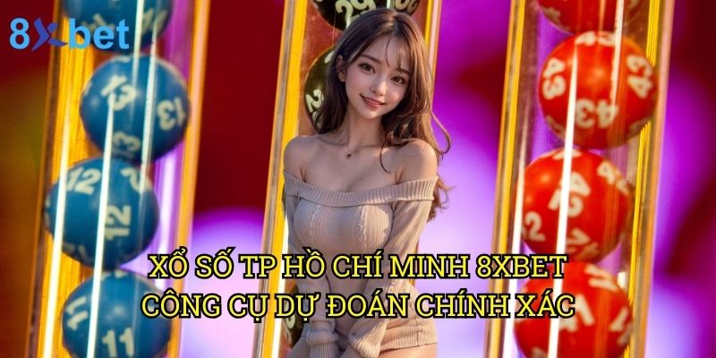Xổ số TP Hồ Chí Minh 8xbet: Phân tích chuyên sâu từ chuyên gia hàng đầu 3 Xổ số TP Hồ Chí Minh 8xbet: Công cụ dự đoán chính xác