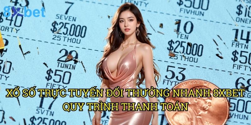 Xổ số trực tuyến đổi thưởng nhanh 8xbet: Giải pháp nhận thưởng tức thì 3 Xổ số trực tuyến đổi thưởng nhanh 8xbet: Quy trình thanh toán